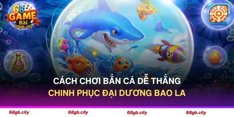 Cách Chơi Bắn Cá Dễ Thắng - Chinh Phục Đại Dương Bao La